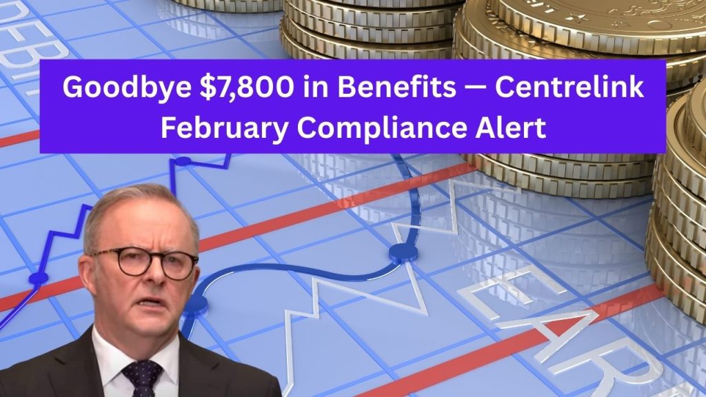 Goodbye $7,800 in Benefits — Centrelink February Compliance Alert